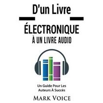 D'un Livre �lectronique � Un Livre Audio - Un Guide Pour Les Auteurs � Succ�s