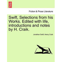 Swift, Selections from his Works. Edited with life, introductions and notes by H. Craik.