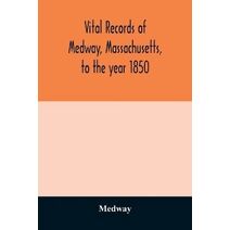 Vital records of Medway, Massachusetts, to the year 1850