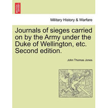 Journals of sieges carried on by the Army under the Duke of Wellington, etc. Second edition.