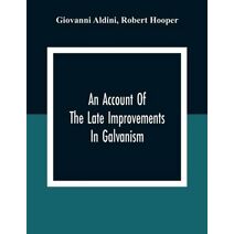 Account Of The Late Improvements In Galvanism