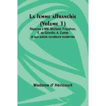 femme affranchie (Volume 1); R�ponse � MM. Michelet, Proudhon, E. de Girardin, A. Comte et aux autres novateurs modernes