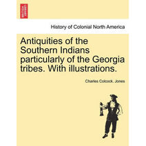 Antiquities of the Southern Indians particularly of the Georgia tribes. With illustrations.