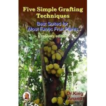 Five simple grafting techniques best suited for most exotic fruit plants (Economy Edition) (Hobby Books)