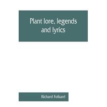 Plant lore, legends, and lyrics. Embracing the myths, traditions, superstitions, and folk-lore of the plant kingdom
