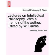 Lectures on Intellectual Philosophy. With a memoir of the author. Edited by W. Cairns.