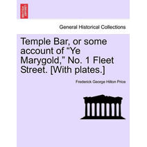 Temple Bar, or Some Account of "Ye Marygold," No. 1 Fleet Street. [With Plates.]