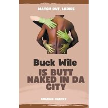Buck Wile is Butt Naked In Da City (Buck Wile Stories)