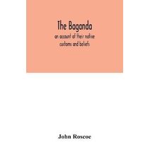 Baganda; an account of their native customs and beliefs