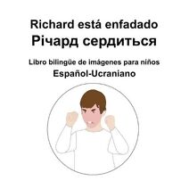 Espanol-Ucraniano Richard esta enfadado / Річард сердиться Libro bilingue de imagenes para ninos