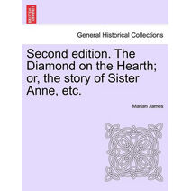 Second Edition. the Diamond on the Hearth; Or, the Story of Sister Anne, Etc.