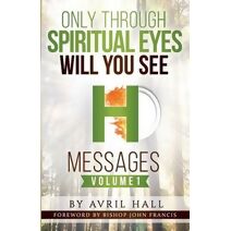 Only Through Spiritual Eyes Will You See Messages Volume 1