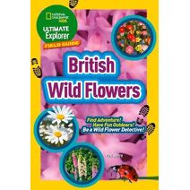 Ultimate Explorer Field Guides British Wild Flowers (National Geographic Kids)