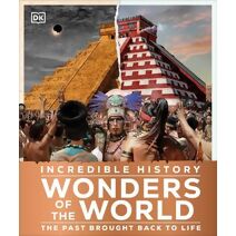 Incredible History Wonders of the World (DK Back to Life History)