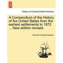 Compendium of the History of the United States from the earliest settlements to 1872 ... New edition revised.