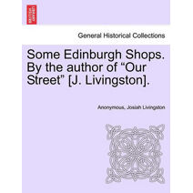 Some Edinburgh Shops. by the Author of "Our Street" [J. Livingston].