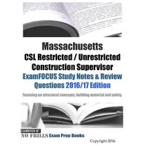 Massachusetts CSL Restricted / Unrestricted Construction Supervisor ExamFOCUS Study Notes & Review Questions 2016/17 Edition