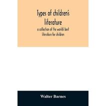 Types of children's literature; a collection of the world's best literature for children, for use in colleges, normal schools and library schools