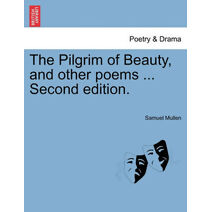 Pilgrim of Beauty, and Other Poems ... Second Edition.