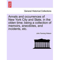 Annals and Occurrences of New York City and State, in the Olden Time; Being a Collection of Memoirs, Anecdotes, and Incidents, Etc.