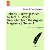 Johnny Ludlow. [Stories by Mrs. E. Wood. Reprinted from the Argosy Magazine.] Series 1.