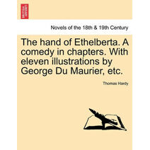 Hand of Ethelberta. a Comedy in Chapters. with Eleven Illustrations by George Du Maurier, Etc.