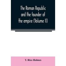 Roman republic and the founder of the empire (Volume II)