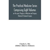 Practical Medicine Series Comprising Eight Volumes on the year's Progress in Medicine and Surgery (Volume II) General Surgery
