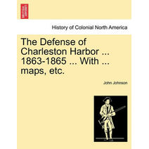 Defense of Charleston Harbor ... 1863-1865 ... With ... maps, etc.