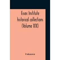 Essex Institute Historical Collections (Volume Xix)