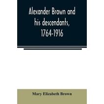 Alexander Brown and his descendants, 1764-1916