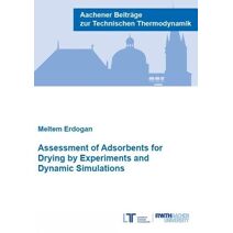 Assessment of Adsorbents for Drying by Experiments and Dynamic Simulations (Aachener Beiträge zur Technischen Thermodynamik)