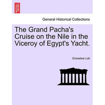 Grand Pacha's Cruise on the Nile in the Viceroy of Egypt's Yacht.Vol.I
