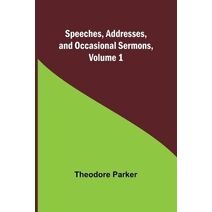 Speeches, Addresses, and Occasional Sermons, Volume 1
