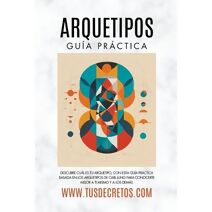 Arquetipos - Gu�a Pr�ctica (Metafisica Moderna y el Poder del Yo Soy: Reprograma Tu Mente)