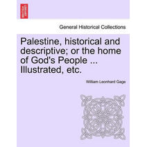 Palestine, historical and descriptive; or the home of God's People ... Illustrated, etc.