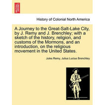Journey to the Great-Salt-Lake City, by J. Remy and J. Brenchley; with a sketch of the history, religion, and customs of the Mormons, and an introduction, on the religious movement in the Un