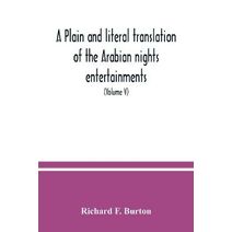 plain and literal translation of the Arabian nights entertainments, now entitled The book of the thousand nights and a night (Volume V)