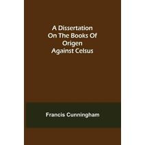Dissertation on the Books of Origen against Celsus