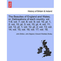 Beauties of England and Wales; or, Delineations of each country. vol. 1-6; vol. 7; vol. 8; vol. 9; vol. 10, pt. 1, 2; vol. 10, pt. 3; vol. 10, pt. 4; vol. 11; vol. 12, pt. 1; vol. 12, pt. 2;