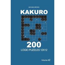 Kakuro - 200 Logic Puzzles 12x12 (Volume 2) (Kakuro 12x12)