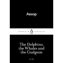 Dolphins, the Whales and the Gudgeon (Penguin Little Black Classics)