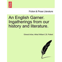 English Garner. Ingatherings from our history and literature.