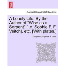 Lonely Life. by the Author of "Wise as a Serpent" [I.E. Sophie F. F. Veitch], Etc. [With Plates.]