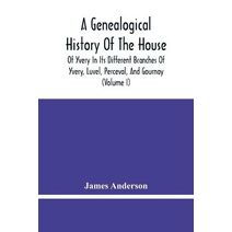 Genealogical History Of The House Of Yvery In Its Different Branches Of Yvery, Luvel, Perceval, And Gournay (Volume I)