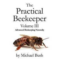 Practical Beekeeper Volume III Advanced Beekeeping Naturally