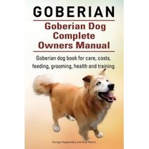 Goberian. Goberian Dog Complete Owners Manual. Goberian dog book for care, costs, feeding, grooming, health and training.
