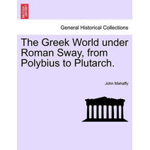 Greek World under Roman Sway, from Polybius to Plutarch.