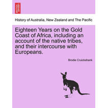 Eighteen Years on the Gold Coast of Africa, including an account of the native tribes, and their intercourse with Europeans.