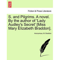 S. and Pilgrims. a Novel. by the Author of 'Lady Audley's Secret' [Miss Mary Elizabeth Braddon].